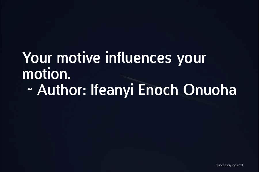 Ifeanyi Enoch Onuoha Quotes: Your Motive Influences Your Motion.