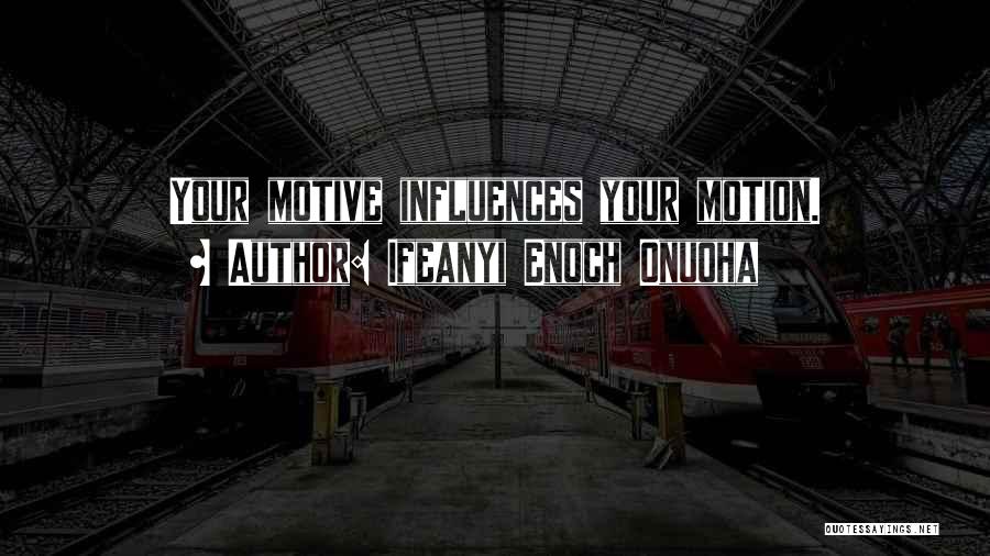 Ifeanyi Enoch Onuoha Quotes: Your Motive Influences Your Motion.