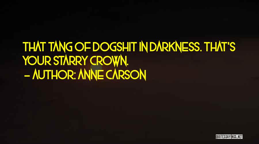 Anne Carson Quotes: That Tang Of Dogshit In Darkness. That's Your Starry Crown.