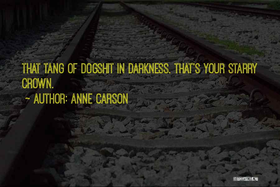 Anne Carson Quotes: That Tang Of Dogshit In Darkness. That's Your Starry Crown.