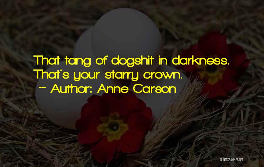 Anne Carson Quotes: That Tang Of Dogshit In Darkness. That's Your Starry Crown.