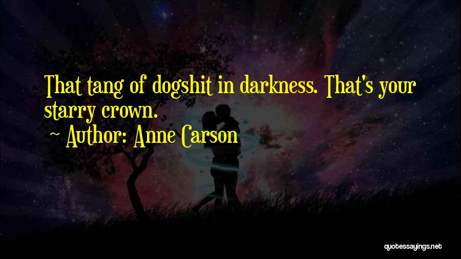 Anne Carson Quotes: That Tang Of Dogshit In Darkness. That's Your Starry Crown.