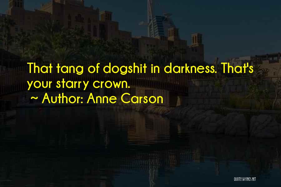 Anne Carson Quotes: That Tang Of Dogshit In Darkness. That's Your Starry Crown.