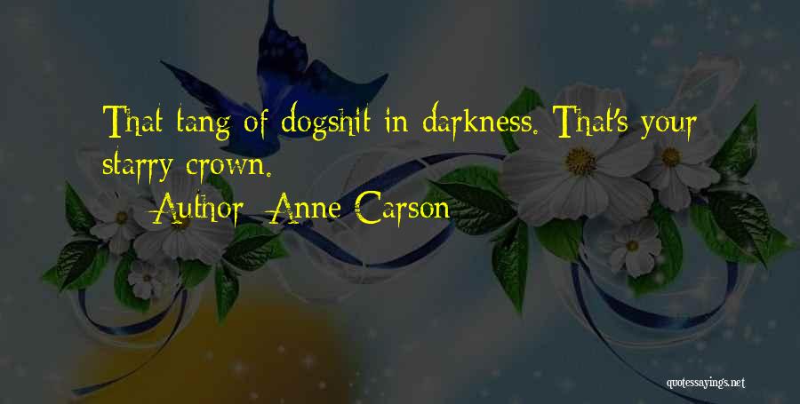Anne Carson Quotes: That Tang Of Dogshit In Darkness. That's Your Starry Crown.