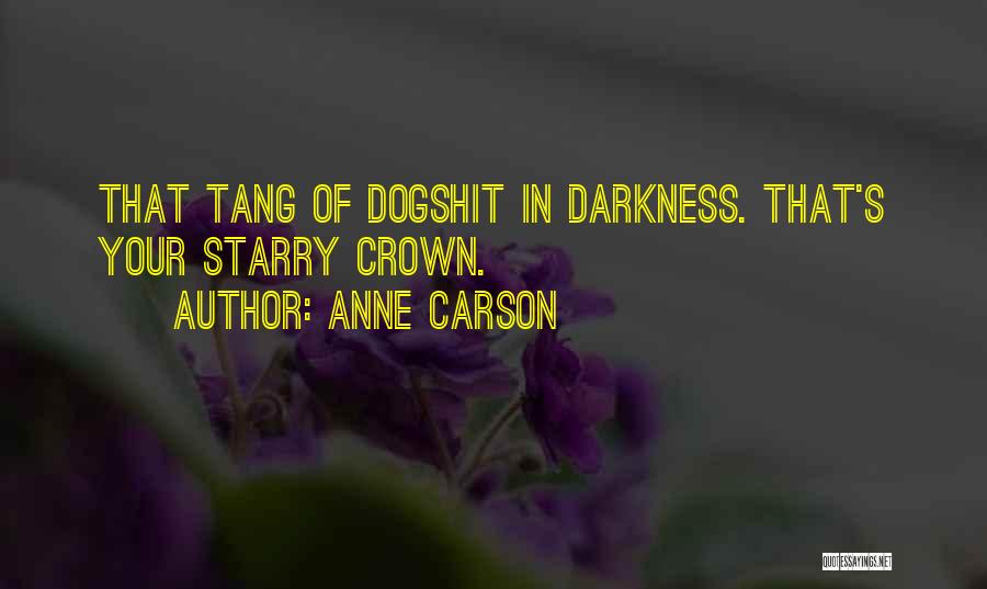 Anne Carson Quotes: That Tang Of Dogshit In Darkness. That's Your Starry Crown.