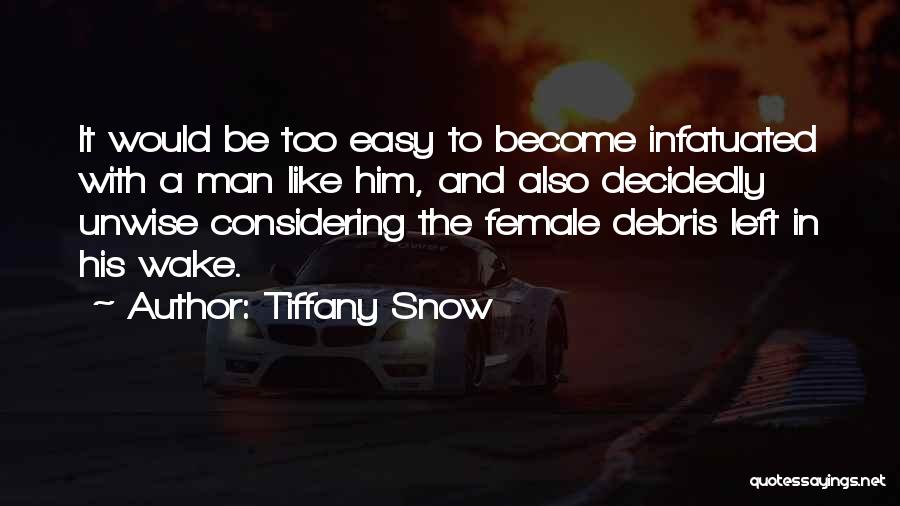 Tiffany Snow Quotes: It Would Be Too Easy To Become Infatuated With A Man Like Him, And Also Decidedly Unwise Considering The Female