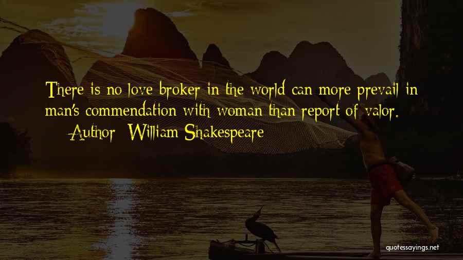 William Shakespeare Quotes: There Is No Love-broker In The World Can More Prevail In Man's Commendation With Woman Than Report Of Valor.