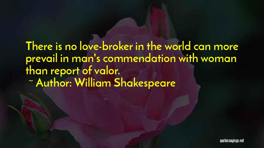 William Shakespeare Quotes: There Is No Love-broker In The World Can More Prevail In Man's Commendation With Woman Than Report Of Valor.