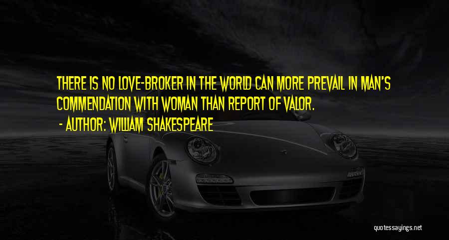 William Shakespeare Quotes: There Is No Love-broker In The World Can More Prevail In Man's Commendation With Woman Than Report Of Valor.