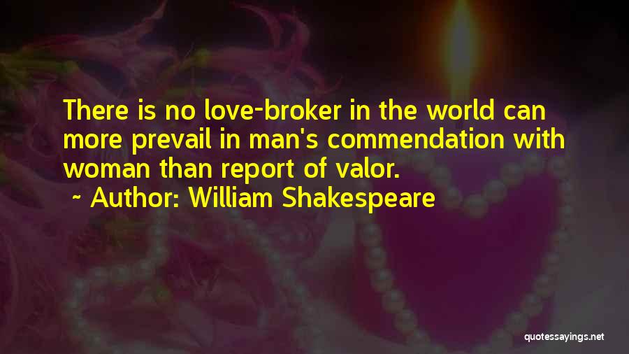 William Shakespeare Quotes: There Is No Love-broker In The World Can More Prevail In Man's Commendation With Woman Than Report Of Valor.