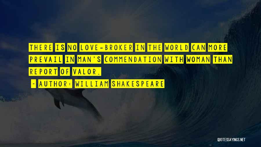 William Shakespeare Quotes: There Is No Love-broker In The World Can More Prevail In Man's Commendation With Woman Than Report Of Valor.