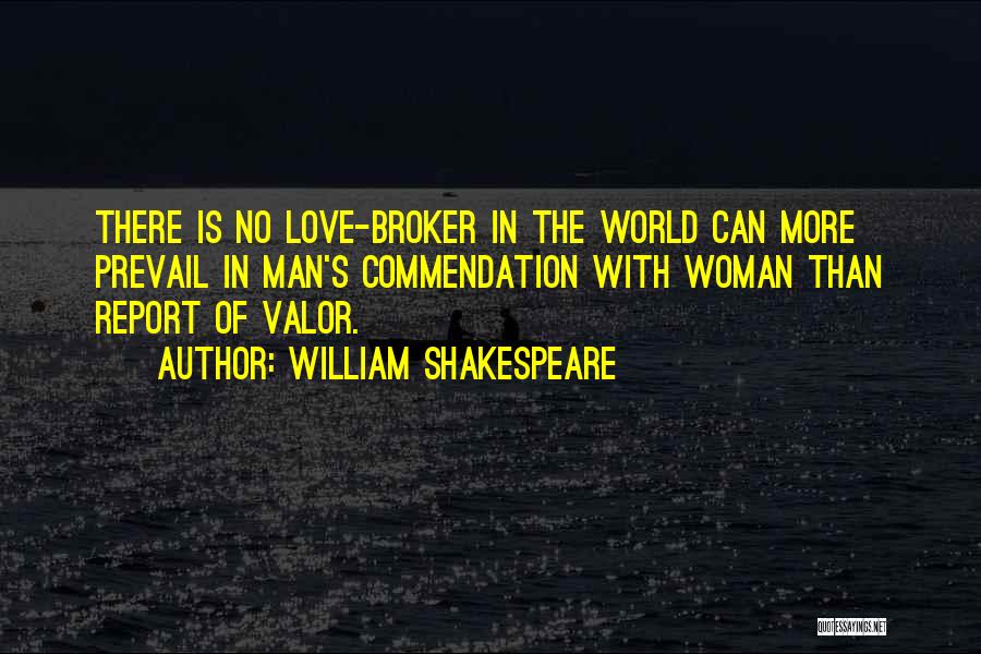 William Shakespeare Quotes: There Is No Love-broker In The World Can More Prevail In Man's Commendation With Woman Than Report Of Valor.