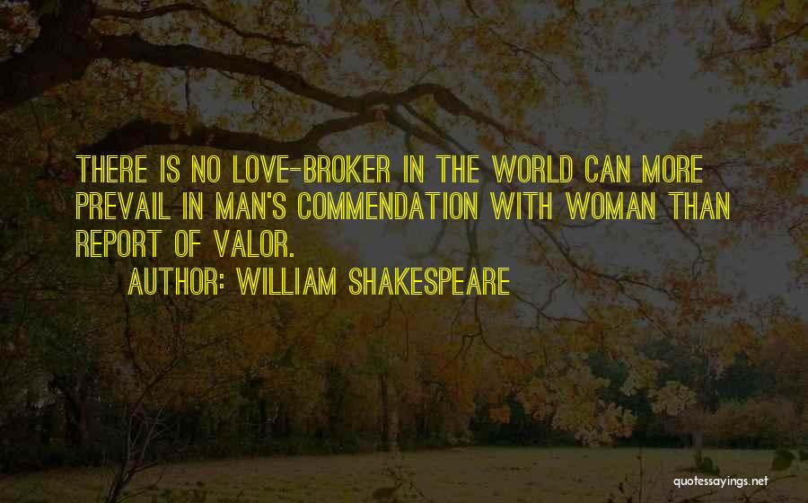 William Shakespeare Quotes: There Is No Love-broker In The World Can More Prevail In Man's Commendation With Woman Than Report Of Valor.