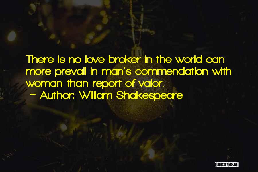 William Shakespeare Quotes: There Is No Love-broker In The World Can More Prevail In Man's Commendation With Woman Than Report Of Valor.
