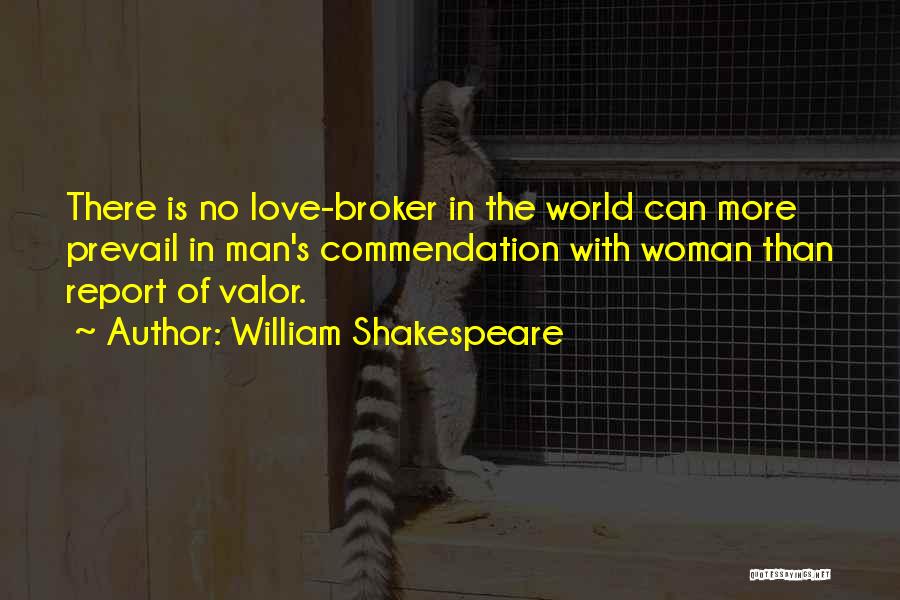 William Shakespeare Quotes: There Is No Love-broker In The World Can More Prevail In Man's Commendation With Woman Than Report Of Valor.