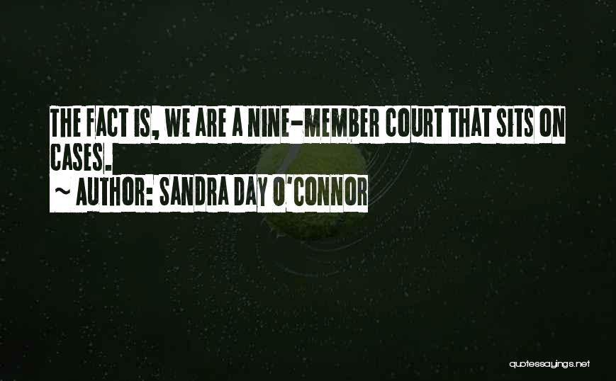 Sandra Day O'Connor Quotes: The Fact Is, We Are A Nine-member Court That Sits On Cases.