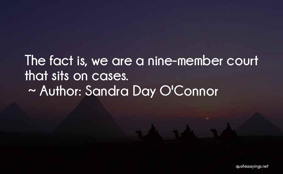 Sandra Day O'Connor Quotes: The Fact Is, We Are A Nine-member Court That Sits On Cases.