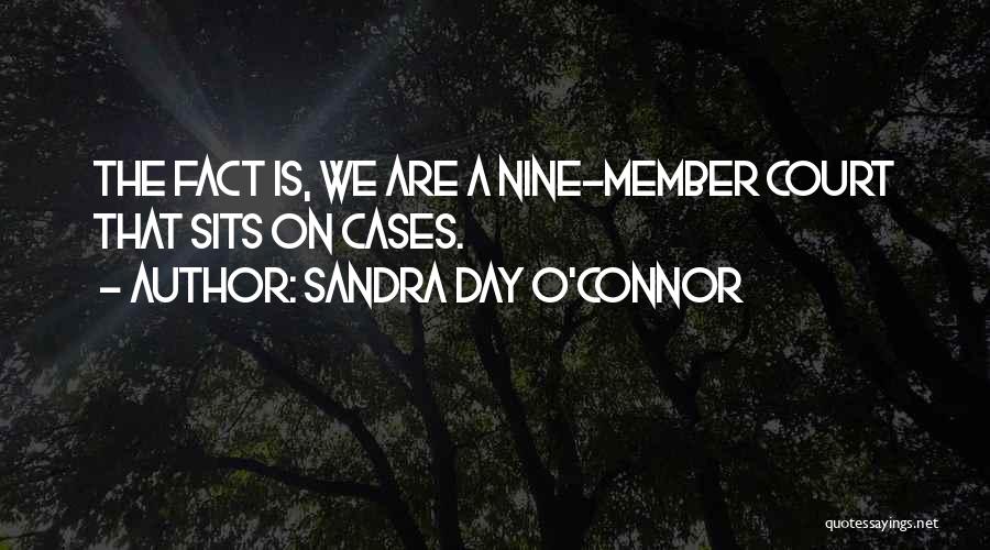 Sandra Day O'Connor Quotes: The Fact Is, We Are A Nine-member Court That Sits On Cases.