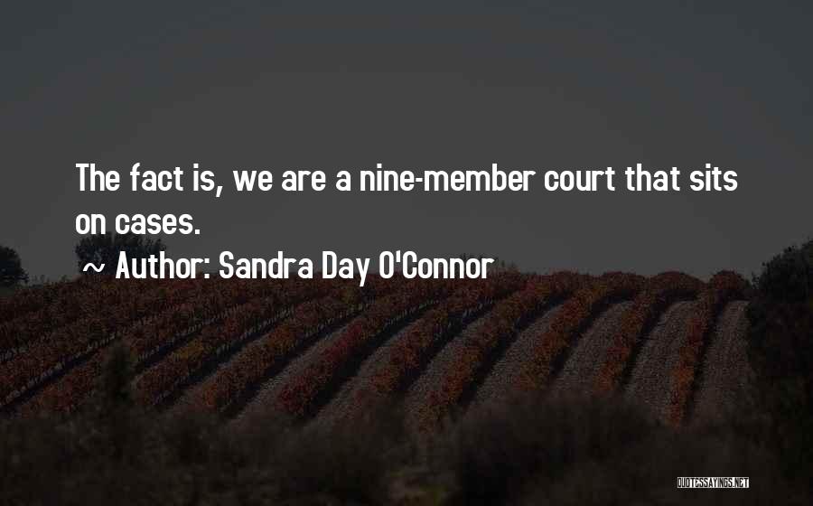 Sandra Day O'Connor Quotes: The Fact Is, We Are A Nine-member Court That Sits On Cases.