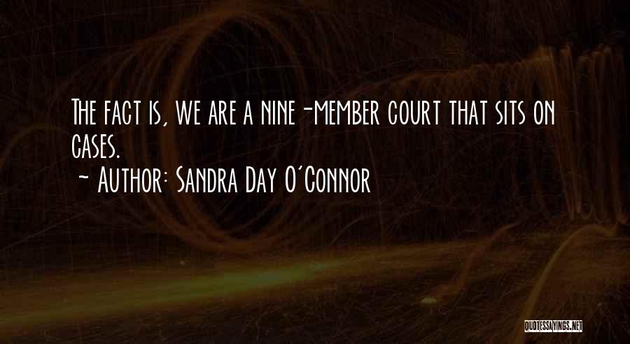 Sandra Day O'Connor Quotes: The Fact Is, We Are A Nine-member Court That Sits On Cases.