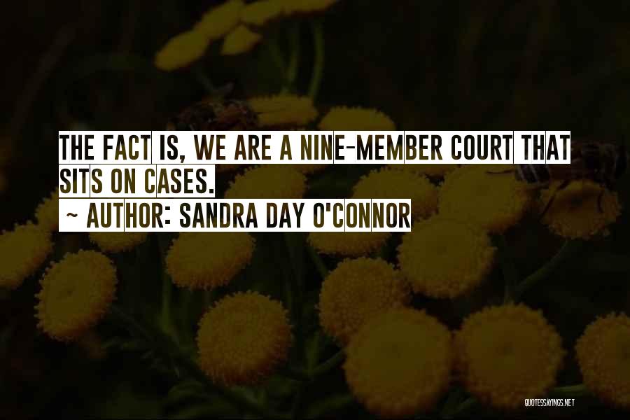 Sandra Day O'Connor Quotes: The Fact Is, We Are A Nine-member Court That Sits On Cases.