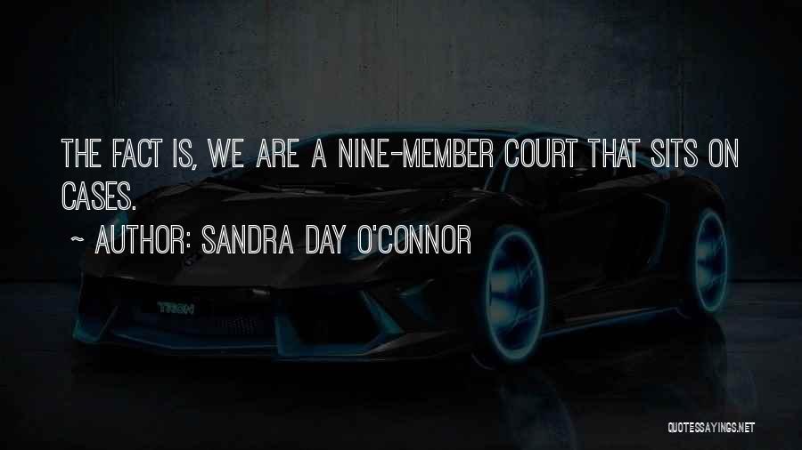 Sandra Day O'Connor Quotes: The Fact Is, We Are A Nine-member Court That Sits On Cases.