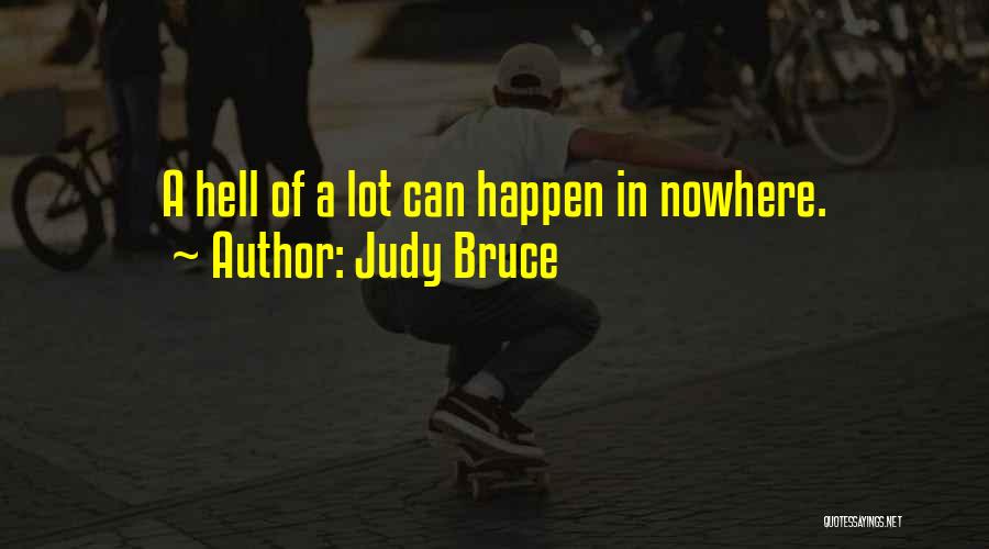 Judy Bruce Quotes: A Hell Of A Lot Can Happen In Nowhere.
