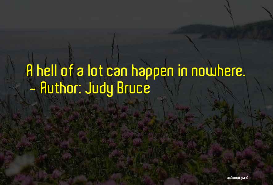 Judy Bruce Quotes: A Hell Of A Lot Can Happen In Nowhere.