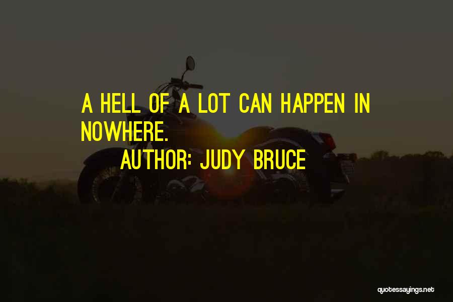 Judy Bruce Quotes: A Hell Of A Lot Can Happen In Nowhere.