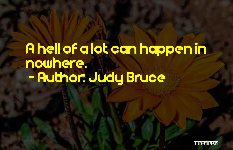 Judy Bruce Quotes: A Hell Of A Lot Can Happen In Nowhere.