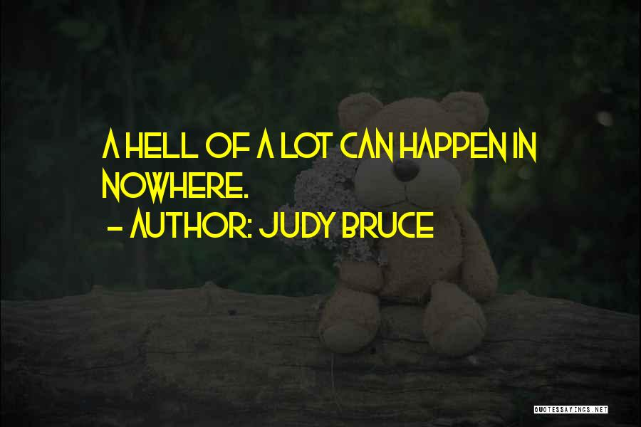 Judy Bruce Quotes: A Hell Of A Lot Can Happen In Nowhere.