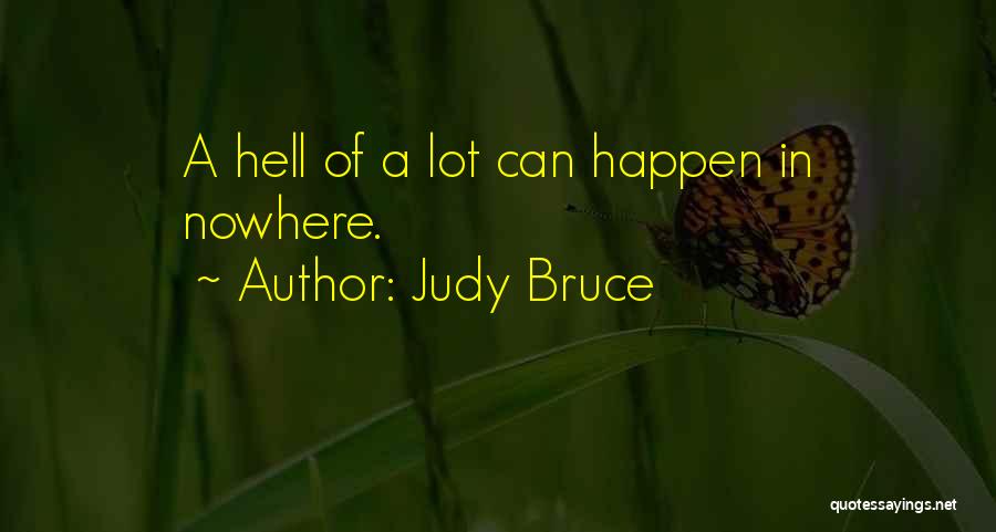 Judy Bruce Quotes: A Hell Of A Lot Can Happen In Nowhere.