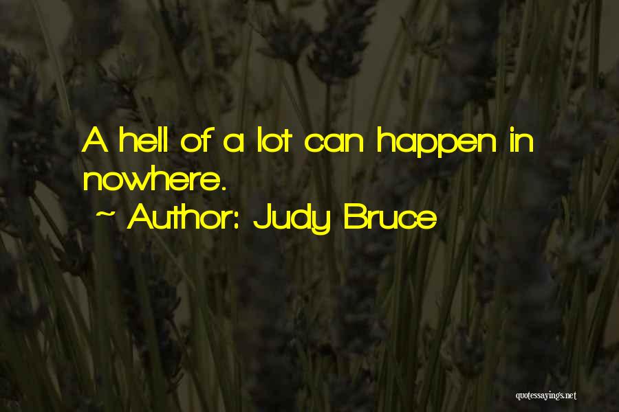 Judy Bruce Quotes: A Hell Of A Lot Can Happen In Nowhere.