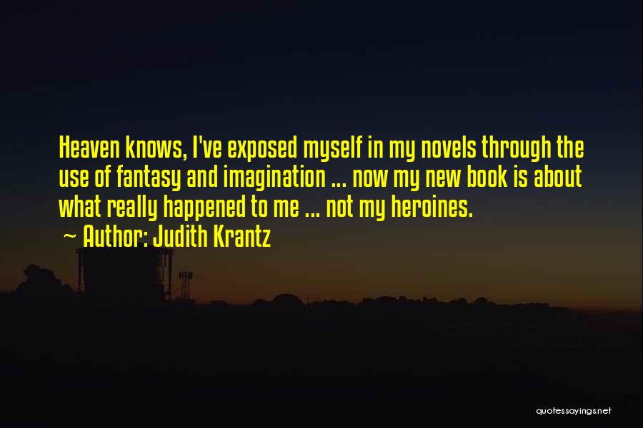Judith Krantz Quotes: Heaven Knows, I've Exposed Myself In My Novels Through The Use Of Fantasy And Imagination ... Now My New Book