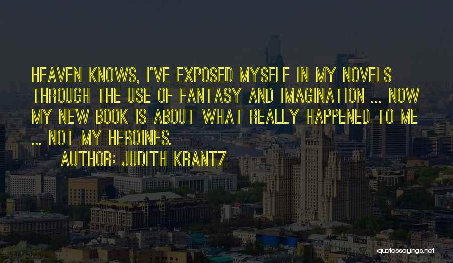Judith Krantz Quotes: Heaven Knows, I've Exposed Myself In My Novels Through The Use Of Fantasy And Imagination ... Now My New Book