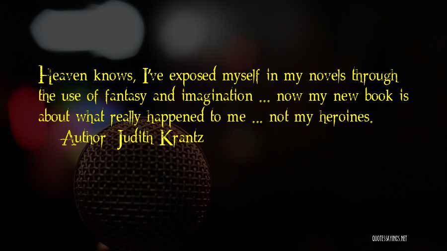 Judith Krantz Quotes: Heaven Knows, I've Exposed Myself In My Novels Through The Use Of Fantasy And Imagination ... Now My New Book