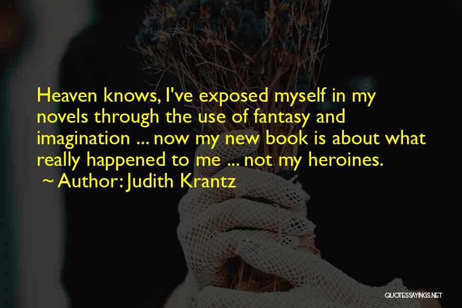 Judith Krantz Quotes: Heaven Knows, I've Exposed Myself In My Novels Through The Use Of Fantasy And Imagination ... Now My New Book