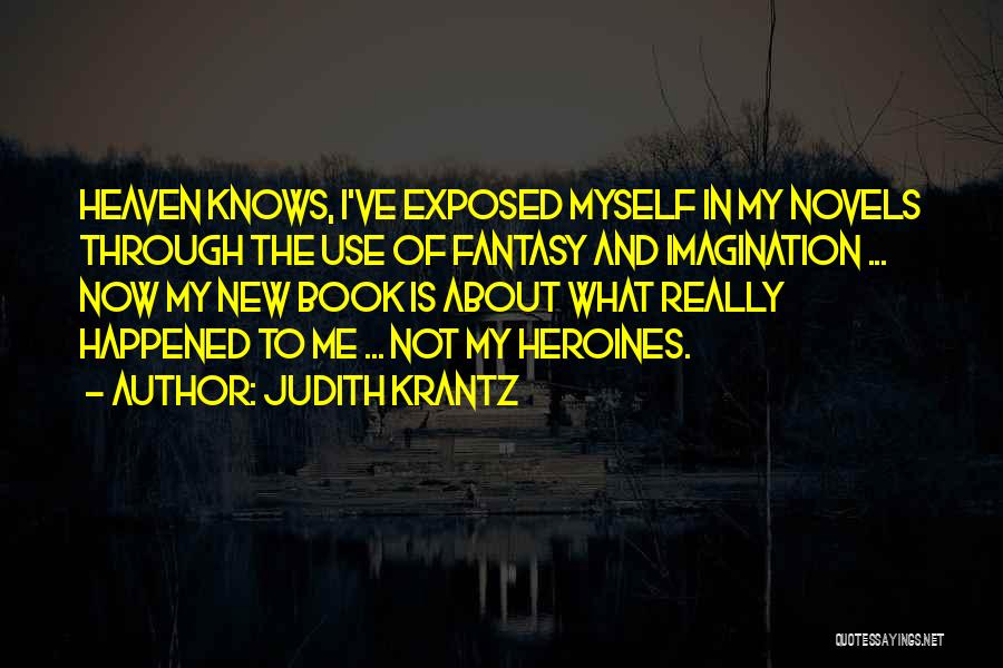 Judith Krantz Quotes: Heaven Knows, I've Exposed Myself In My Novels Through The Use Of Fantasy And Imagination ... Now My New Book