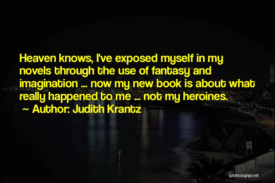 Judith Krantz Quotes: Heaven Knows, I've Exposed Myself In My Novels Through The Use Of Fantasy And Imagination ... Now My New Book