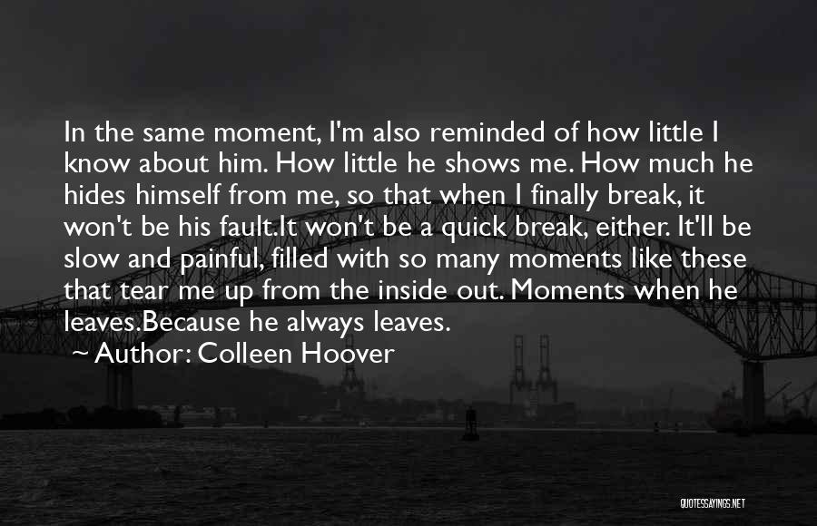 Colleen Hoover Quotes: In The Same Moment, I'm Also Reminded Of How Little I Know About Him. How Little He Shows Me. How