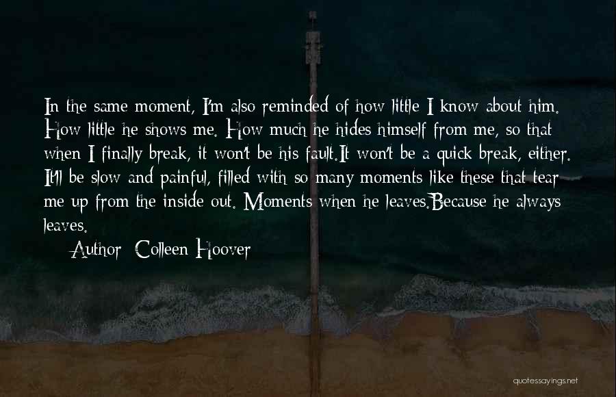 Colleen Hoover Quotes: In The Same Moment, I'm Also Reminded Of How Little I Know About Him. How Little He Shows Me. How