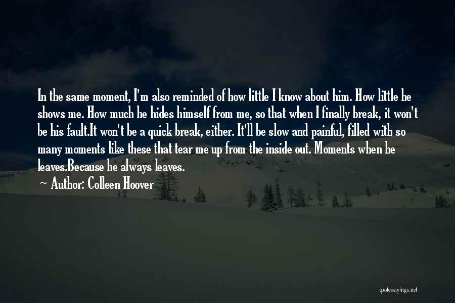Colleen Hoover Quotes: In The Same Moment, I'm Also Reminded Of How Little I Know About Him. How Little He Shows Me. How