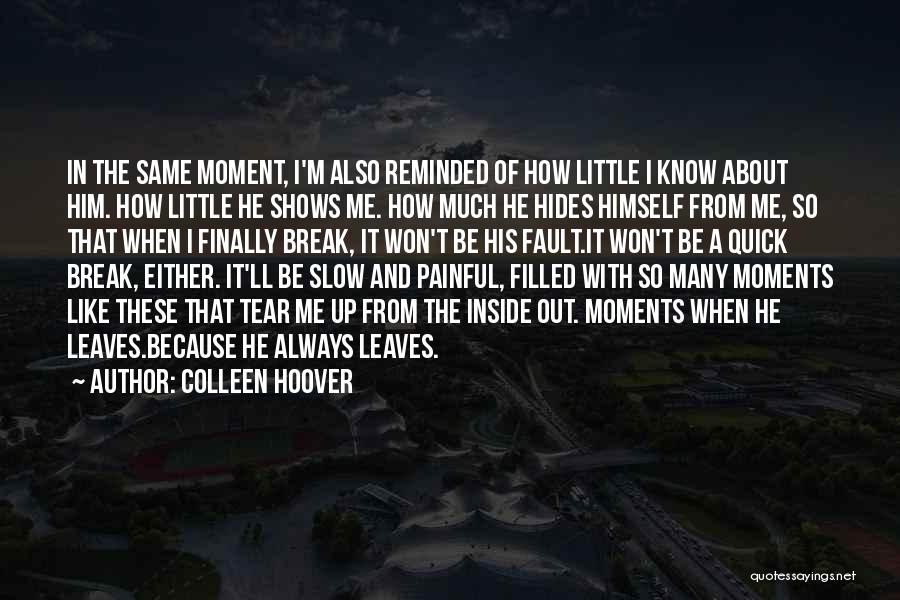 Colleen Hoover Quotes: In The Same Moment, I'm Also Reminded Of How Little I Know About Him. How Little He Shows Me. How