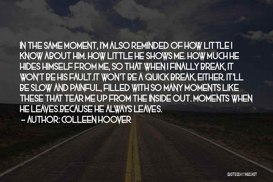 Colleen Hoover Quotes: In The Same Moment, I'm Also Reminded Of How Little I Know About Him. How Little He Shows Me. How