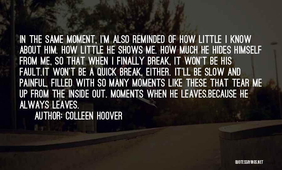 Colleen Hoover Quotes: In The Same Moment, I'm Also Reminded Of How Little I Know About Him. How Little He Shows Me. How