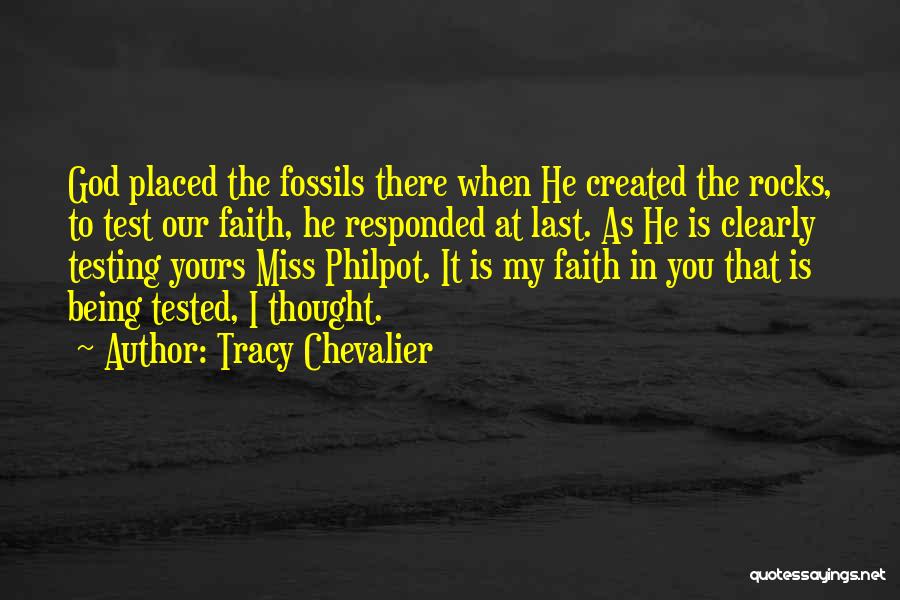 Tracy Chevalier Quotes: God Placed The Fossils There When He Created The Rocks, To Test Our Faith, He Responded At Last. As He