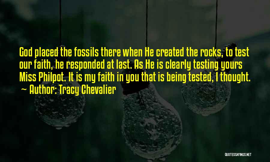 Tracy Chevalier Quotes: God Placed The Fossils There When He Created The Rocks, To Test Our Faith, He Responded At Last. As He