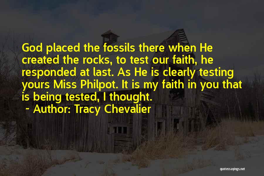 Tracy Chevalier Quotes: God Placed The Fossils There When He Created The Rocks, To Test Our Faith, He Responded At Last. As He