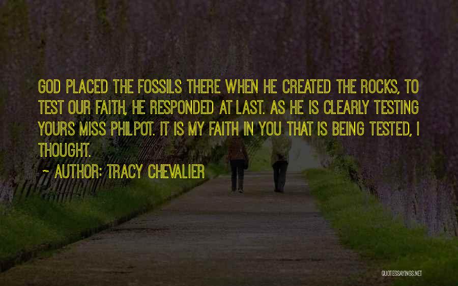 Tracy Chevalier Quotes: God Placed The Fossils There When He Created The Rocks, To Test Our Faith, He Responded At Last. As He