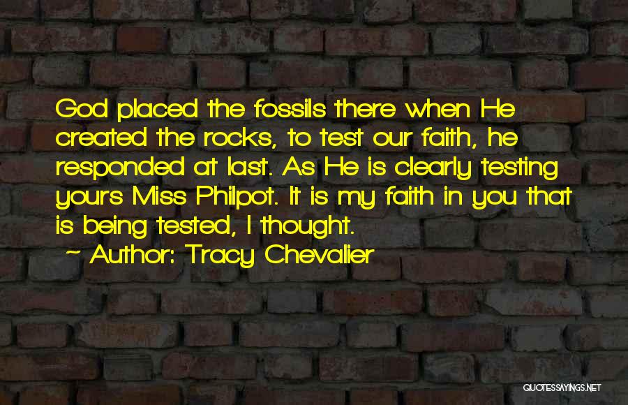 Tracy Chevalier Quotes: God Placed The Fossils There When He Created The Rocks, To Test Our Faith, He Responded At Last. As He